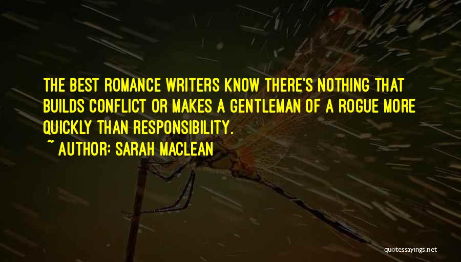 Sarah MacLean Quotes: The Best Romance Writers Know There's Nothing That Builds Conflict Or Makes A Gentleman Of A Rogue More Quickly Than