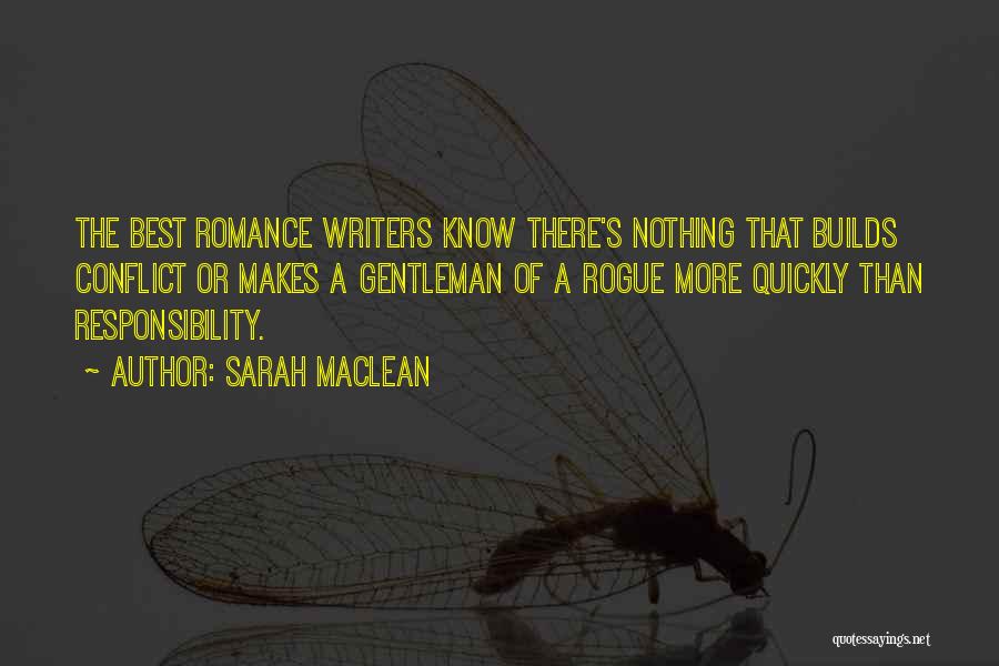 Sarah MacLean Quotes: The Best Romance Writers Know There's Nothing That Builds Conflict Or Makes A Gentleman Of A Rogue More Quickly Than