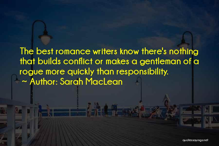 Sarah MacLean Quotes: The Best Romance Writers Know There's Nothing That Builds Conflict Or Makes A Gentleman Of A Rogue More Quickly Than