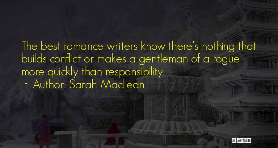 Sarah MacLean Quotes: The Best Romance Writers Know There's Nothing That Builds Conflict Or Makes A Gentleman Of A Rogue More Quickly Than