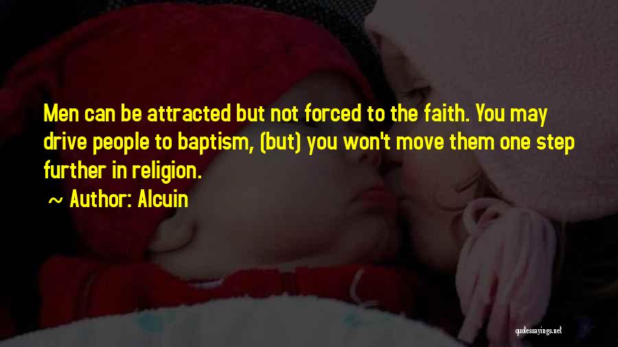 Alcuin Quotes: Men Can Be Attracted But Not Forced To The Faith. You May Drive People To Baptism, (but) You Won't Move