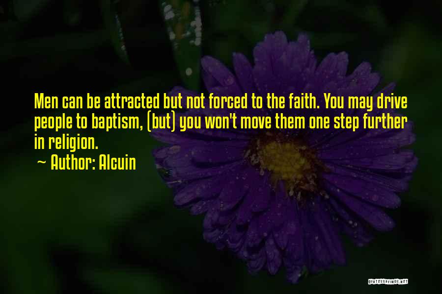 Alcuin Quotes: Men Can Be Attracted But Not Forced To The Faith. You May Drive People To Baptism, (but) You Won't Move