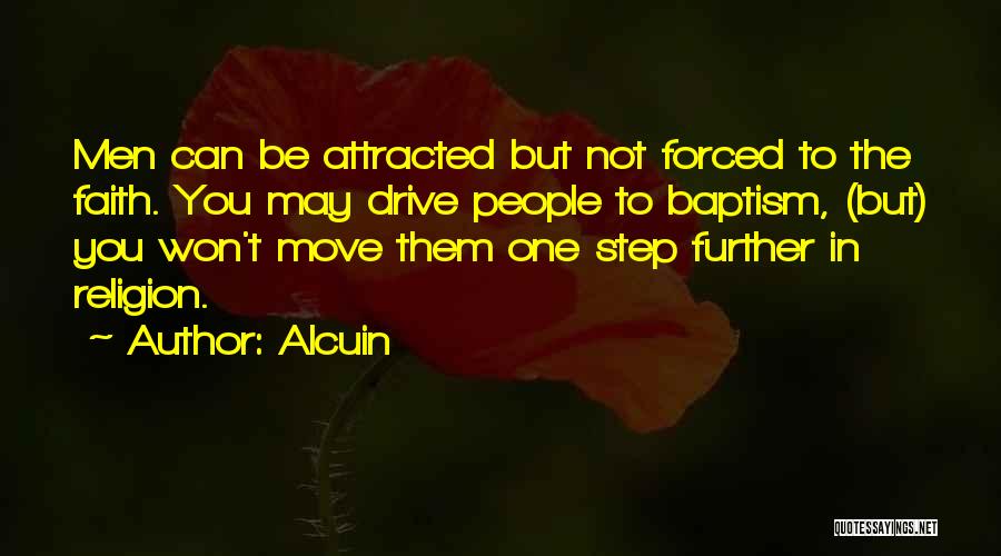 Alcuin Quotes: Men Can Be Attracted But Not Forced To The Faith. You May Drive People To Baptism, (but) You Won't Move