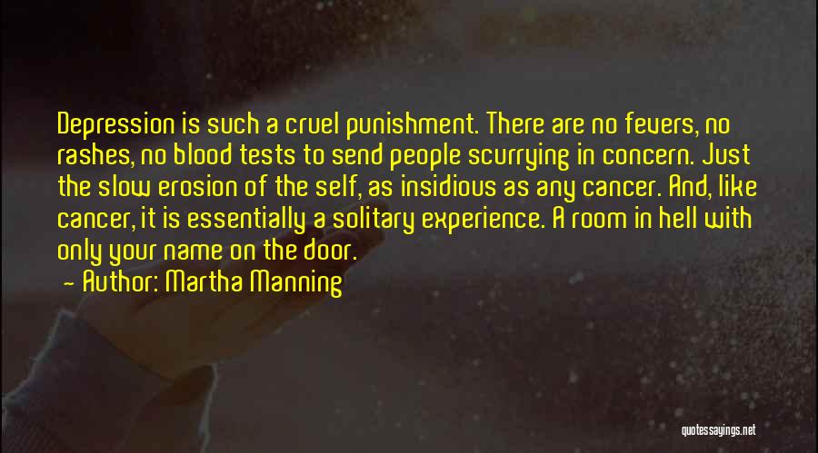 Martha Manning Quotes: Depression Is Such A Cruel Punishment. There Are No Fevers, No Rashes, No Blood Tests To Send People Scurrying In