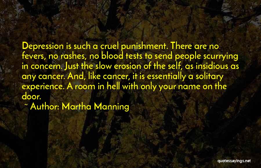 Martha Manning Quotes: Depression Is Such A Cruel Punishment. There Are No Fevers, No Rashes, No Blood Tests To Send People Scurrying In