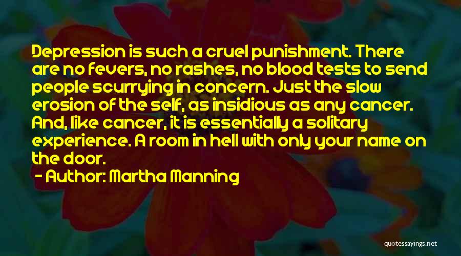 Martha Manning Quotes: Depression Is Such A Cruel Punishment. There Are No Fevers, No Rashes, No Blood Tests To Send People Scurrying In