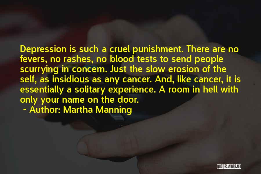 Martha Manning Quotes: Depression Is Such A Cruel Punishment. There Are No Fevers, No Rashes, No Blood Tests To Send People Scurrying In