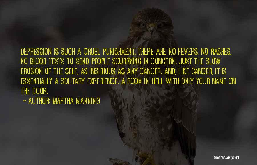 Martha Manning Quotes: Depression Is Such A Cruel Punishment. There Are No Fevers, No Rashes, No Blood Tests To Send People Scurrying In