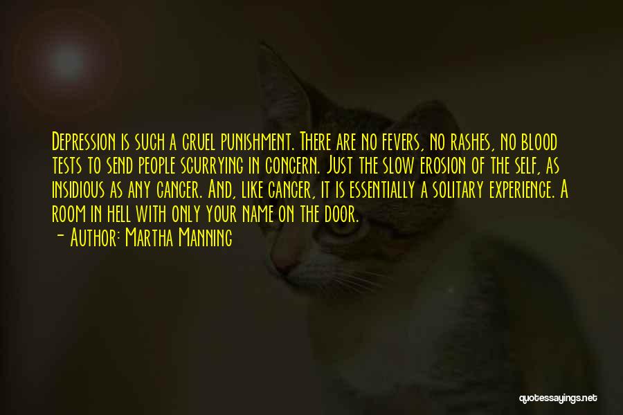 Martha Manning Quotes: Depression Is Such A Cruel Punishment. There Are No Fevers, No Rashes, No Blood Tests To Send People Scurrying In