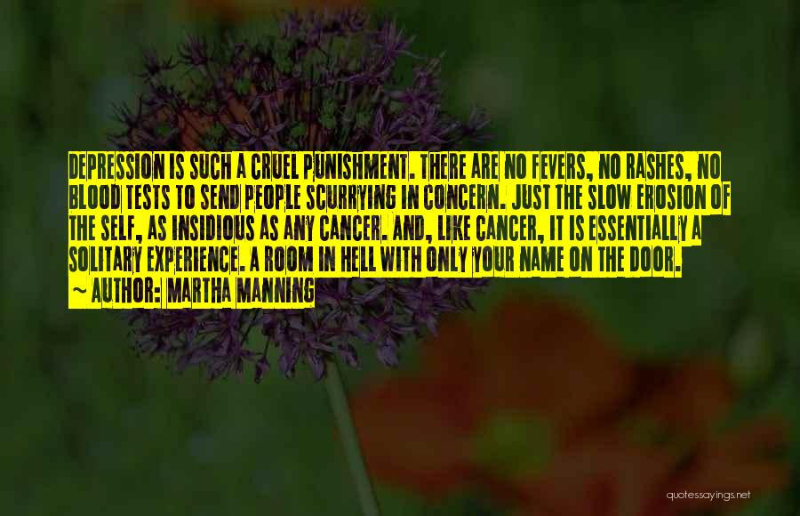 Martha Manning Quotes: Depression Is Such A Cruel Punishment. There Are No Fevers, No Rashes, No Blood Tests To Send People Scurrying In