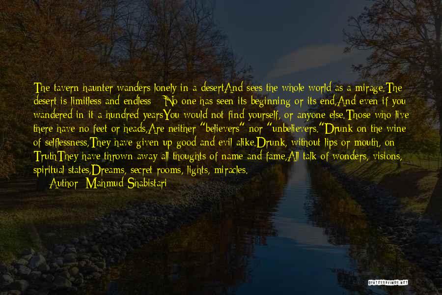 Mahmud Shabistari Quotes: The Tavern Haunter Wanders Lonely In A Desertand Sees The Whole World As A Mirage.the Desert Is Limitless And Endless