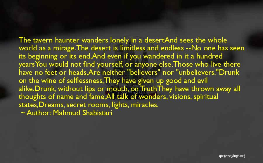 Mahmud Shabistari Quotes: The Tavern Haunter Wanders Lonely In A Desertand Sees The Whole World As A Mirage.the Desert Is Limitless And Endless