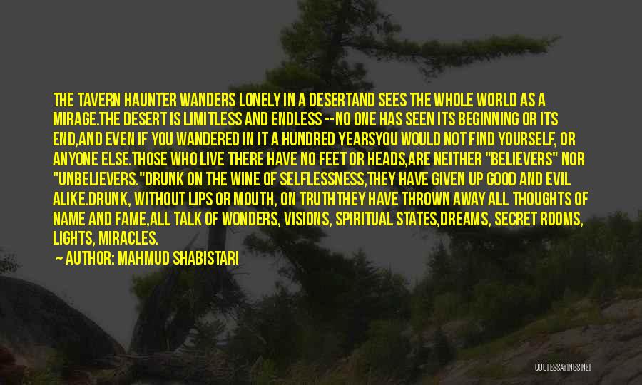 Mahmud Shabistari Quotes: The Tavern Haunter Wanders Lonely In A Desertand Sees The Whole World As A Mirage.the Desert Is Limitless And Endless