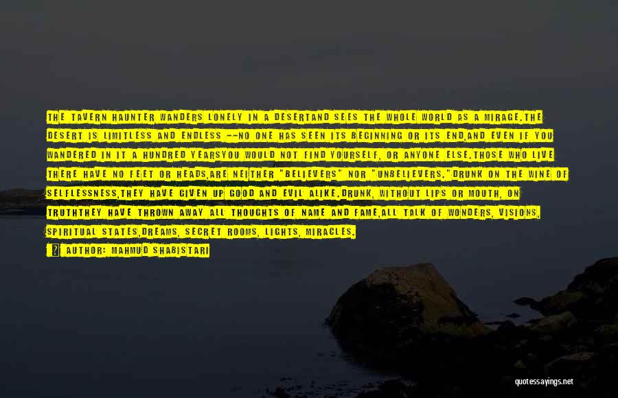 Mahmud Shabistari Quotes: The Tavern Haunter Wanders Lonely In A Desertand Sees The Whole World As A Mirage.the Desert Is Limitless And Endless