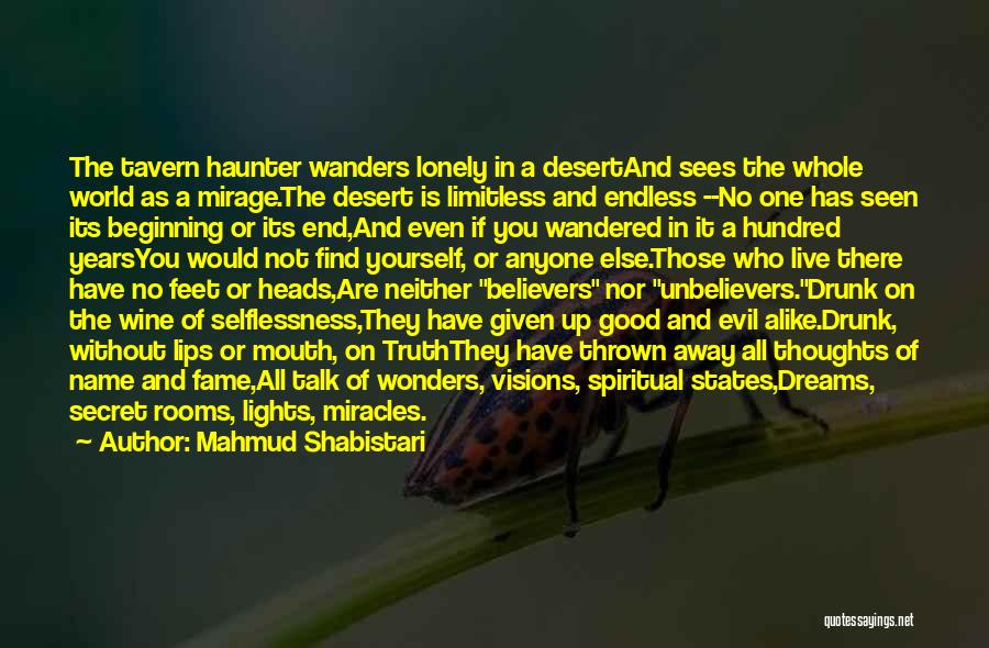 Mahmud Shabistari Quotes: The Tavern Haunter Wanders Lonely In A Desertand Sees The Whole World As A Mirage.the Desert Is Limitless And Endless