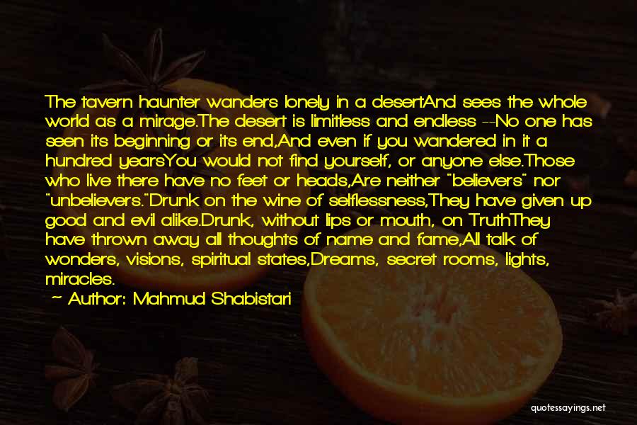 Mahmud Shabistari Quotes: The Tavern Haunter Wanders Lonely In A Desertand Sees The Whole World As A Mirage.the Desert Is Limitless And Endless