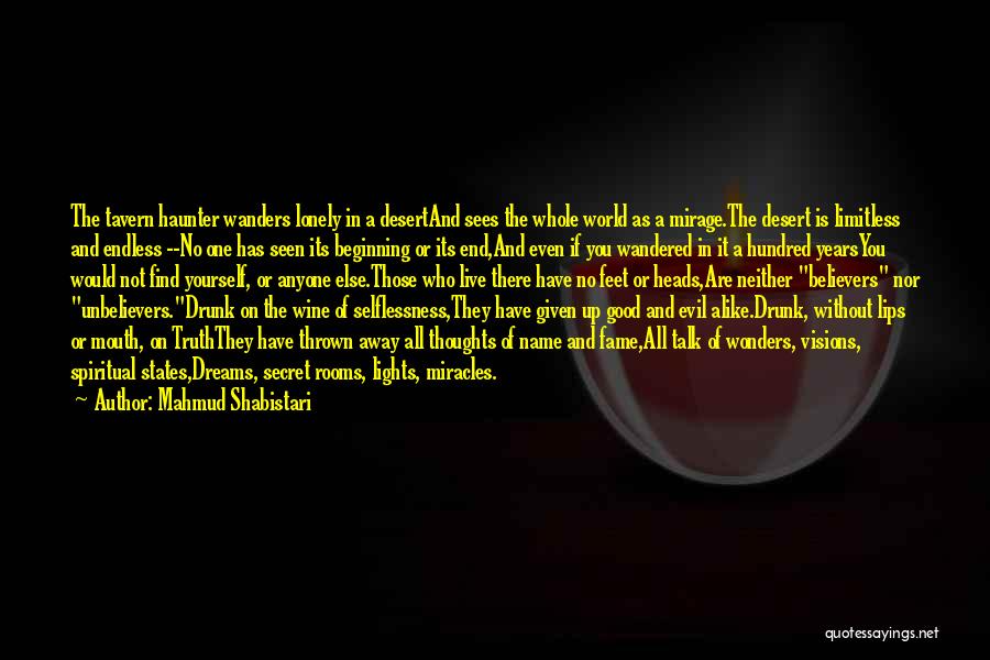 Mahmud Shabistari Quotes: The Tavern Haunter Wanders Lonely In A Desertand Sees The Whole World As A Mirage.the Desert Is Limitless And Endless