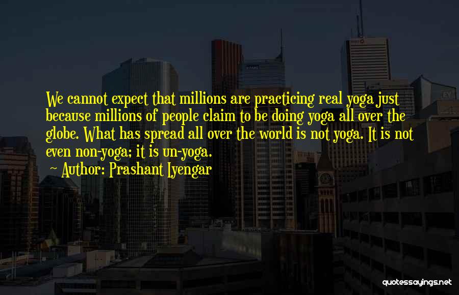 Prashant Iyengar Quotes: We Cannot Expect That Millions Are Practicing Real Yoga Just Because Millions Of People Claim To Be Doing Yoga All