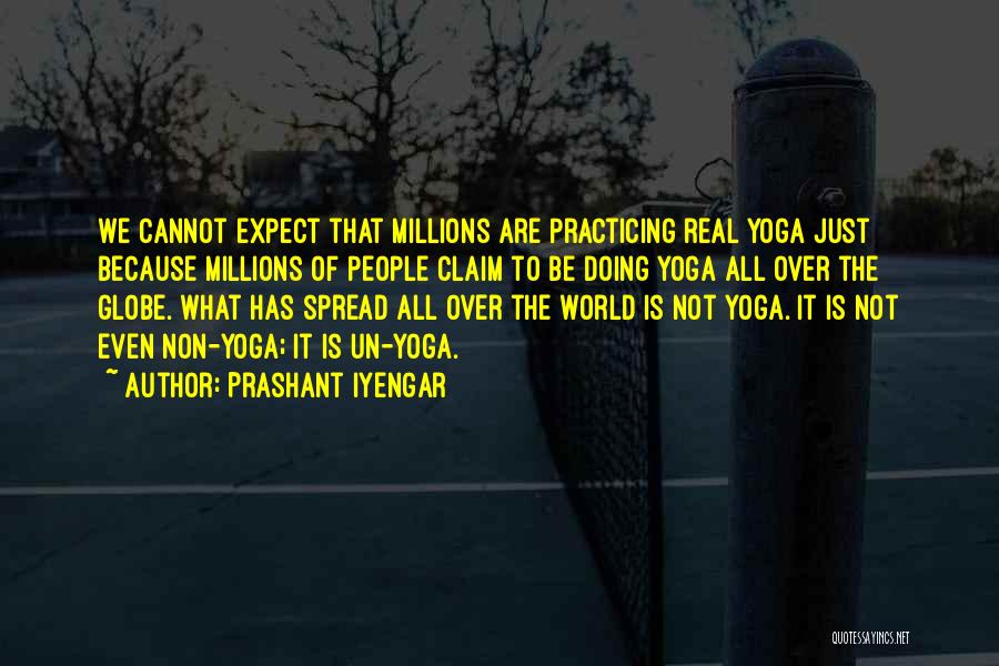 Prashant Iyengar Quotes: We Cannot Expect That Millions Are Practicing Real Yoga Just Because Millions Of People Claim To Be Doing Yoga All