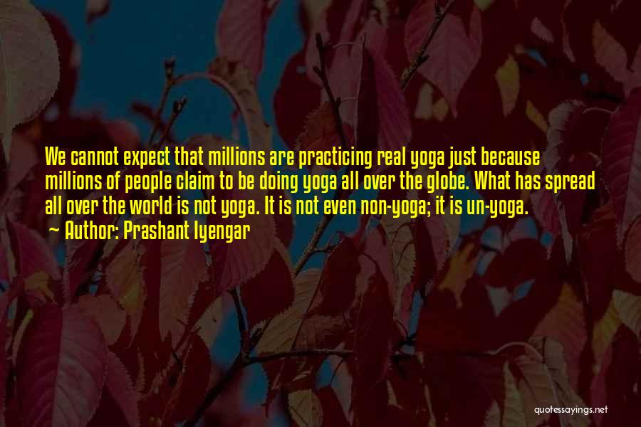 Prashant Iyengar Quotes: We Cannot Expect That Millions Are Practicing Real Yoga Just Because Millions Of People Claim To Be Doing Yoga All