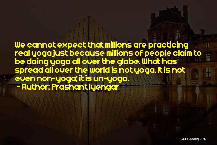 Prashant Iyengar Quotes: We Cannot Expect That Millions Are Practicing Real Yoga Just Because Millions Of People Claim To Be Doing Yoga All