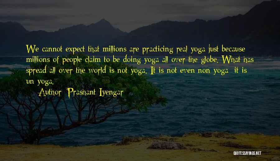 Prashant Iyengar Quotes: We Cannot Expect That Millions Are Practicing Real Yoga Just Because Millions Of People Claim To Be Doing Yoga All