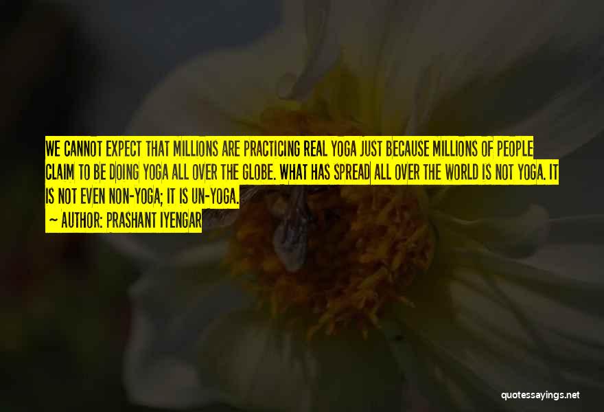 Prashant Iyengar Quotes: We Cannot Expect That Millions Are Practicing Real Yoga Just Because Millions Of People Claim To Be Doing Yoga All