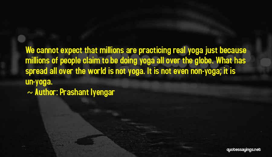 Prashant Iyengar Quotes: We Cannot Expect That Millions Are Practicing Real Yoga Just Because Millions Of People Claim To Be Doing Yoga All