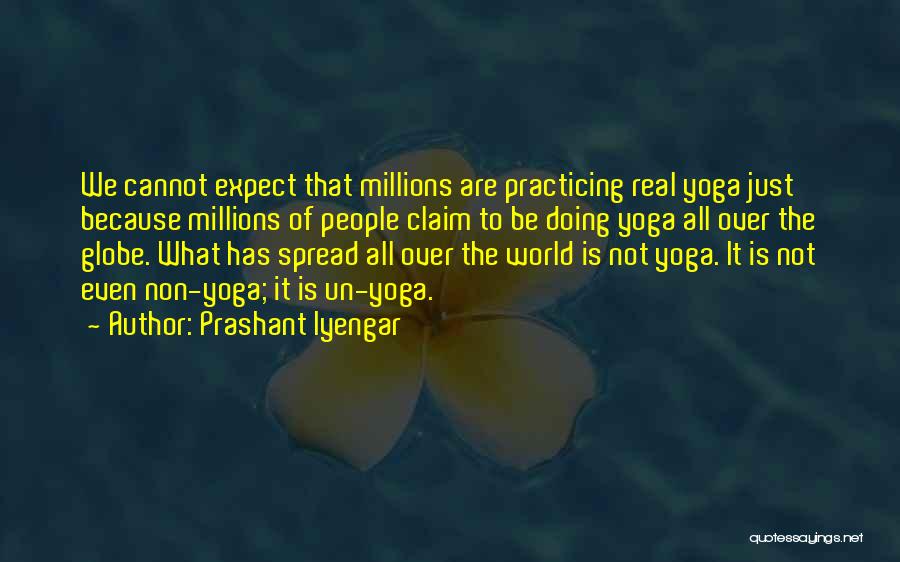 Prashant Iyengar Quotes: We Cannot Expect That Millions Are Practicing Real Yoga Just Because Millions Of People Claim To Be Doing Yoga All