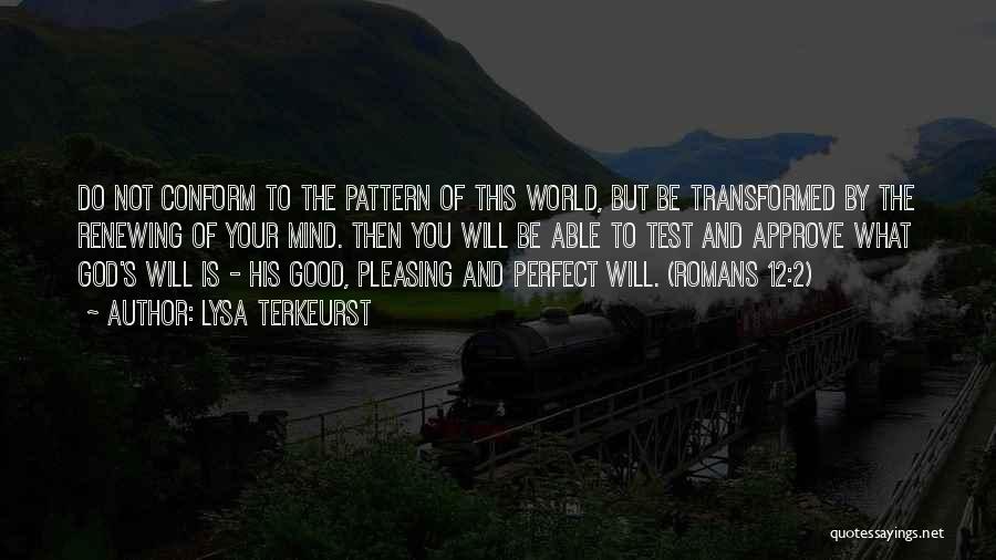 Lysa TerKeurst Quotes: Do Not Conform To The Pattern Of This World, But Be Transformed By The Renewing Of Your Mind. Then You