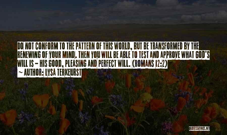 Lysa TerKeurst Quotes: Do Not Conform To The Pattern Of This World, But Be Transformed By The Renewing Of Your Mind. Then You
