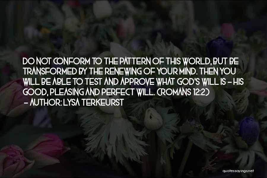 Lysa TerKeurst Quotes: Do Not Conform To The Pattern Of This World, But Be Transformed By The Renewing Of Your Mind. Then You