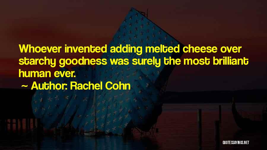 Rachel Cohn Quotes: Whoever Invented Adding Melted Cheese Over Starchy Goodness Was Surely The Most Brilliant Human Ever.