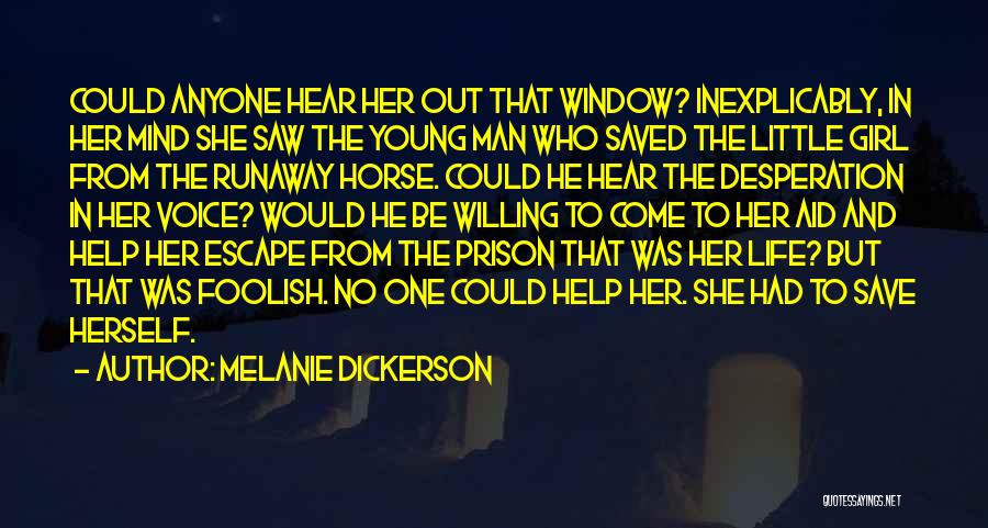 Melanie Dickerson Quotes: Could Anyone Hear Her Out That Window? Inexplicably, In Her Mind She Saw The Young Man Who Saved The Little