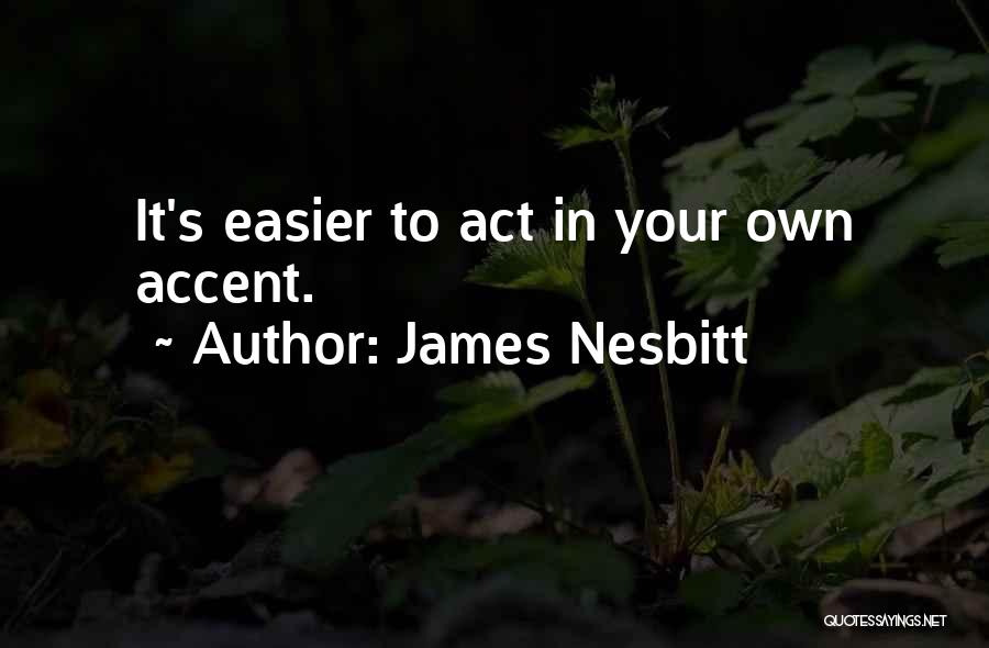 James Nesbitt Quotes: It's Easier To Act In Your Own Accent.