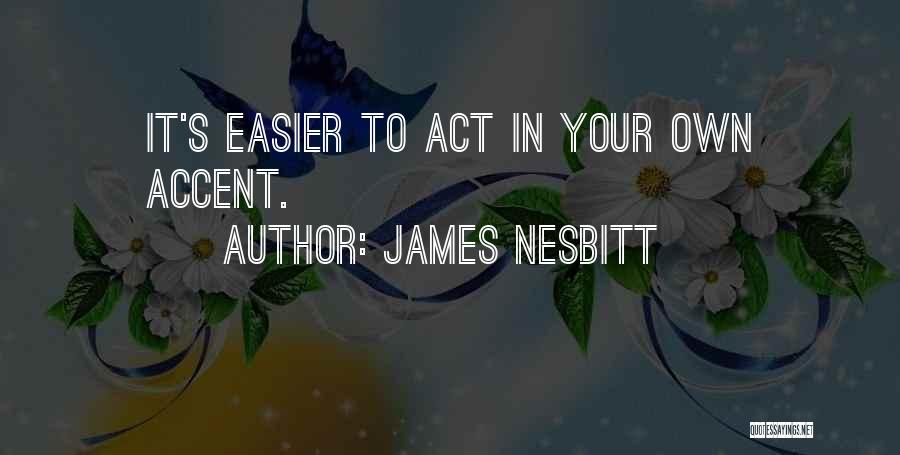 James Nesbitt Quotes: It's Easier To Act In Your Own Accent.