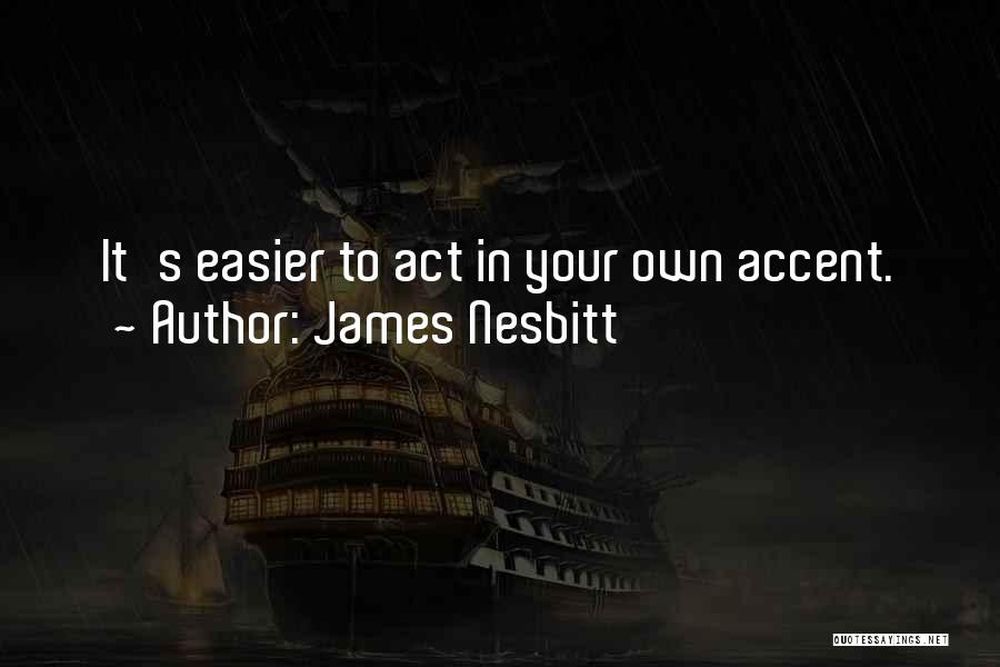 James Nesbitt Quotes: It's Easier To Act In Your Own Accent.