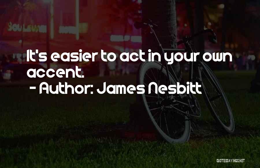 James Nesbitt Quotes: It's Easier To Act In Your Own Accent.