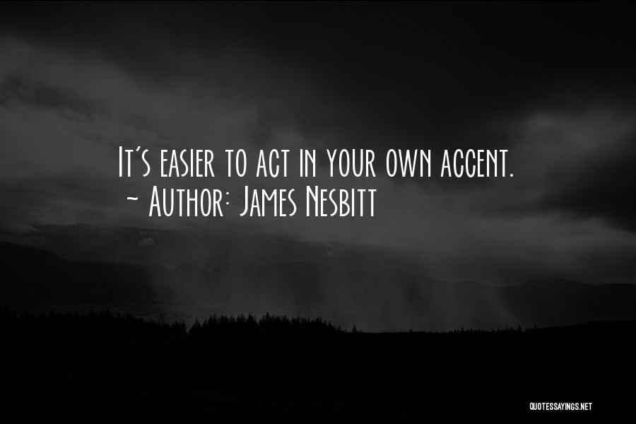 James Nesbitt Quotes: It's Easier To Act In Your Own Accent.