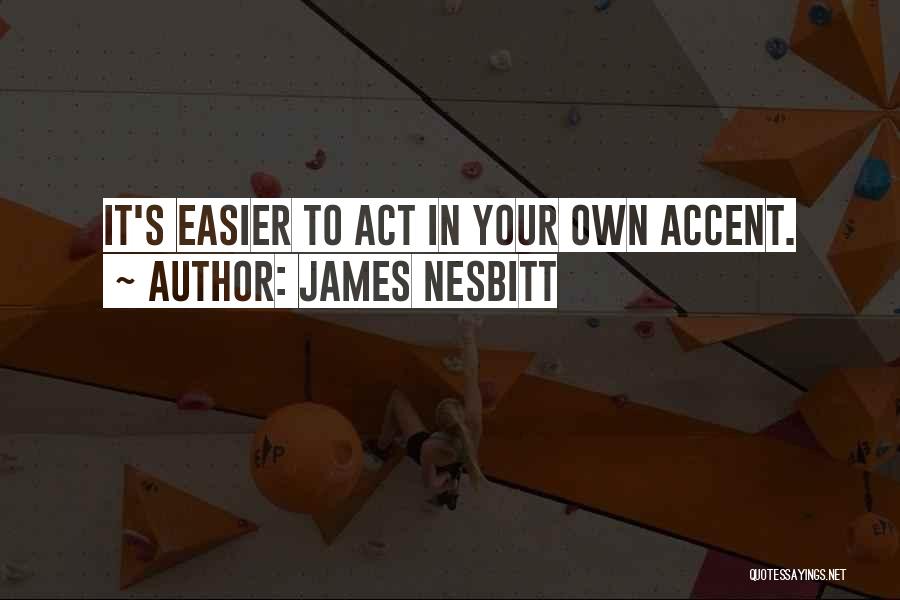 James Nesbitt Quotes: It's Easier To Act In Your Own Accent.