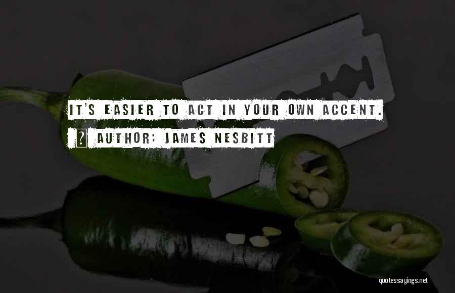 James Nesbitt Quotes: It's Easier To Act In Your Own Accent.