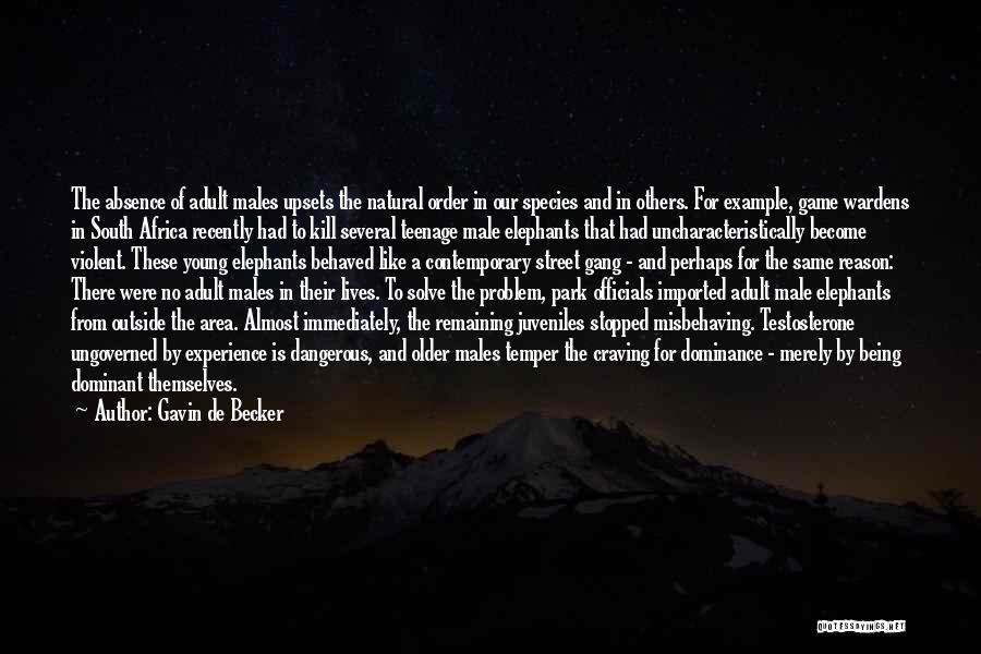 Gavin De Becker Quotes: The Absence Of Adult Males Upsets The Natural Order In Our Species And In Others. For Example, Game Wardens In