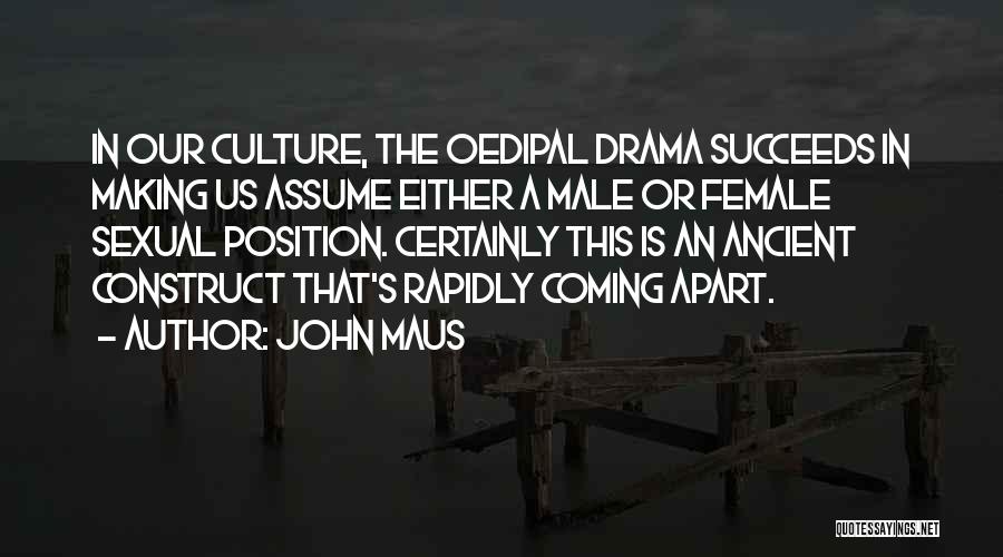 John Maus Quotes: In Our Culture, The Oedipal Drama Succeeds In Making Us Assume Either A Male Or Female Sexual Position. Certainly This