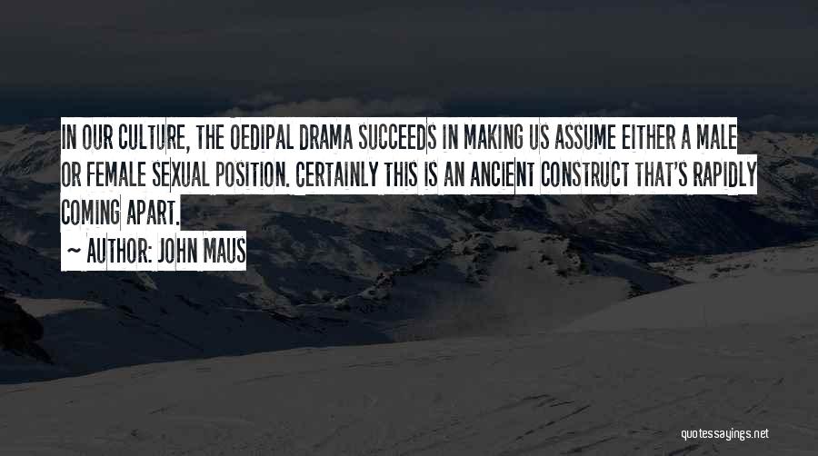 John Maus Quotes: In Our Culture, The Oedipal Drama Succeeds In Making Us Assume Either A Male Or Female Sexual Position. Certainly This
