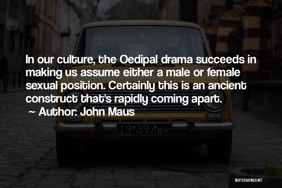 John Maus Quotes: In Our Culture, The Oedipal Drama Succeeds In Making Us Assume Either A Male Or Female Sexual Position. Certainly This