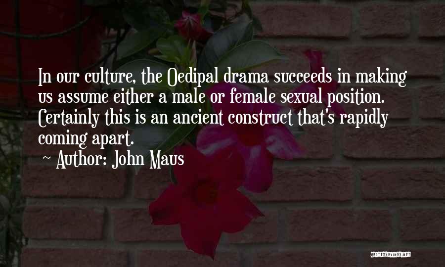 John Maus Quotes: In Our Culture, The Oedipal Drama Succeeds In Making Us Assume Either A Male Or Female Sexual Position. Certainly This
