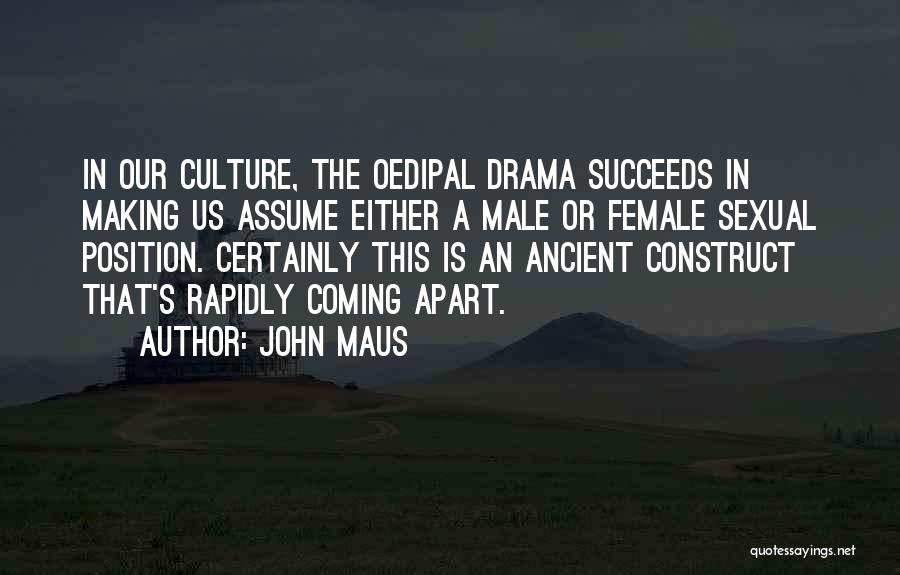 John Maus Quotes: In Our Culture, The Oedipal Drama Succeeds In Making Us Assume Either A Male Or Female Sexual Position. Certainly This