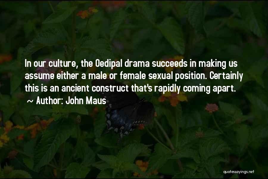 John Maus Quotes: In Our Culture, The Oedipal Drama Succeeds In Making Us Assume Either A Male Or Female Sexual Position. Certainly This