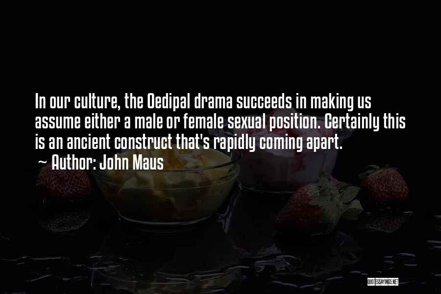 John Maus Quotes: In Our Culture, The Oedipal Drama Succeeds In Making Us Assume Either A Male Or Female Sexual Position. Certainly This