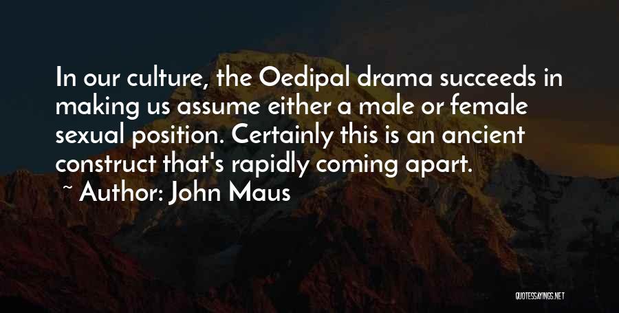 John Maus Quotes: In Our Culture, The Oedipal Drama Succeeds In Making Us Assume Either A Male Or Female Sexual Position. Certainly This